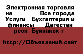 Электронная торговля на Sberbankm - Все города Услуги » Бухгалтерия и финансы   . Дагестан респ.,Буйнакск г.